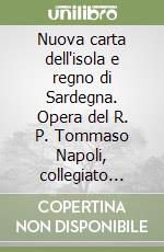 Nuova carta dell'isola e regno di Sardegna. Opera del R. P. Tommaso Napoli, collegiato dell'Università di Cagliari