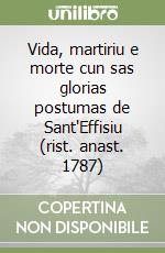 Vida, martiriu e morte cun sas glorias postumas de Sant'Effisiu (rist. anast. 1787)