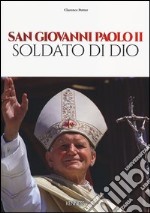 San Giovanni Paolo II. Soldato di Dio. Ediz. illustrata libro