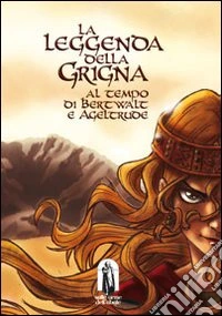 La leggenda del Grigna. Al tempo di Bertwalt e Ageltrude libro