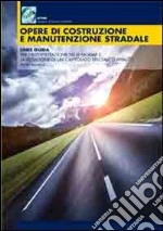 Opere di costruzione e manutenzione stradale. Linee guida per l'interpretazione delle norme e la redazione di un capitolato speciale d'appalto libro