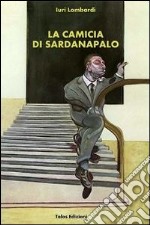 La camicia di Sardanapaolo libro