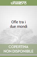 Ofle tra i due mondi