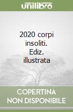 2020 corpi insoliti. Ediz. illustrata libro