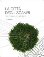 La città degli scambi. Tra ricerca e didattica libro