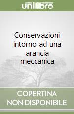 Conservazioni intorno ad una arancia meccanica libro