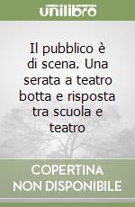 Il pubblico è di scena. Una serata a teatro botta e risposta tra scuola e teatro libro