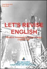 Let's revise english. Attività di comprensione di testi in lingua. Livelli B1/B2 libro