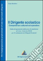 Il dirigente scolastico. Competenze culturali ed operative. Guida al superamento delle prove di ammissione al corso...