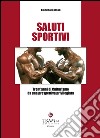 Saluti sportivi. Trent'anni di culturismo da una prospettiva privilegiata libro