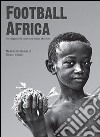 Football Africa. Un viaggio nel cuore del calcio africano libro