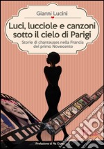 Luci, lucciole e canzoni sotto il cielo di Parigi. Storie di chanteuses nella Francia del primo Novecento libro