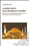 La nuova musica nella Repubblica di Atatürk. Uno studio sull'occidentalizzazione musicale nella Turchia dell'età kemaliana (1923-1938) libro di Buccini Tania