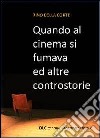 Quando al cinema si fumana ed altra controstorie libro