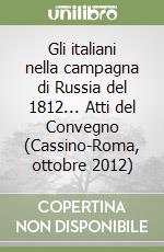 Gli italiani nella campagna di Russia del 1812... Atti del Convegno (Cassino-Roma, ottobre 2012)