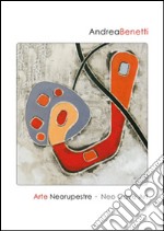 Andrea Benetti. Arte neorupestre. Ediz. italiana e inglese libro