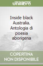 Inside black Australia. Antologia di poesia aborigena libro