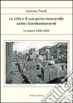 La città e il suo porto mercantile sotto i bombardamenti. La Spezia 1940-1945