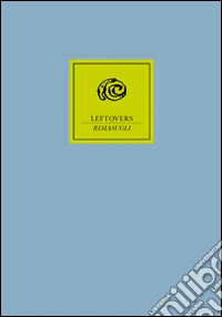 Leftovers-Rimasugli. Ediz. bilingue