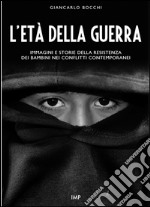 L'età della guerra. Immagini e storie della resistenza dei bambini nei conflitti contemporanei. Con DVD libro