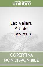 Leo Valiani. Atti del convegno libro