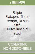 Scipio Slataper. Il suo tempo, la sua città. Miscellanea di studi libro