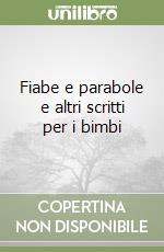 Fiabe e parabole e altri scritti per i bimbi libro