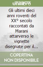 Gli ultimi dieci anni roventi del XX° secolo raccontati da Marani attarverso le vignette disegnate per il Piccolo ed altre testate libro