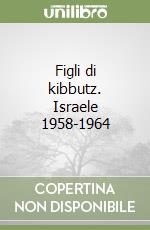 Figli di kibbutz. Israele 1958-1964 libro