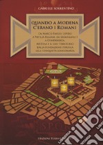 Quando a Modena c'erano i romani. Da Marco Emilio Lepido a Vitilia Egloge; da Geminiano I a Gundeberga. Mutina e il suo territorio dalla fondazione etrusca alla conquista longobarda libro