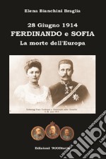 Ferdinando e Sofia. 28 giugno 1914. La morte dell'Europa libro