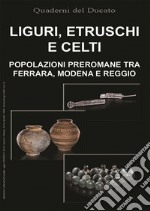 Liguri, Etruschi e Celti. Popolazioni preromane tra Ferrara, Modena e Reggio libro