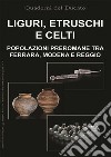 Liguri, Etruschi e Celti. Popolazioni preromane tra Ferrara, Modena e Reggio libro di Benozzo F. (cur.)