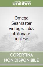 Omega Seamaster vintage. Ediz. italiana e inglese libro