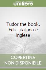 Tudor the book. Ediz. italiana e inglese libro