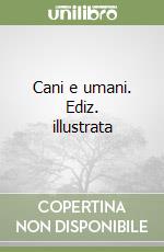 Cani e umani. Ediz. illustrata libro