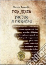 Figliol prodigo. Processo ai protagonisti libro