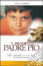 El Milagro de padre Pìo: «Ha salvato mi hìjo». La narrazion de la madre libro