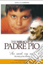 The miracle of Padre Pio. «He saved my son». The story of the mother libro