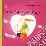 Papà aspetta un bimbo! Ediz. illustrata