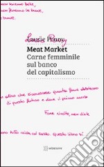 Meat market. Carne femminile sul banco del capitalismo libro