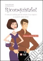 Riconquistalo! Il corso di coaching per far tornare il tuo ragazzo (e renderlo pazzo di te!) libro