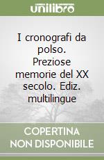 I cronografi da polso. Preziose memorie del XX secolo. Ediz. multilingue libro