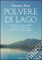 Polvere di lago. Il ritrovamento di un reperto straordinario. Un incredibile viaggio nel tempo alla scoperta di duemila anni di segreti celati sotto le misteriose... libro