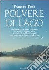 Polvere di lago. Il ritrovamento di un reperto straordinario. Un incredibile viaggio nel tempo alla scoperta di duemila anni di segreti celati sotto le misteriose... libro di Proia Francesco