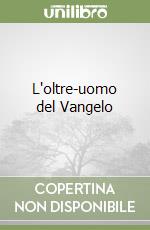 L'oltre-uomo del Vangelo