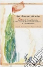 Sul cipresso più alto. La storia di Tosca Martini e altre vicende di guerra e Resistenza in val di Bisenzio libro