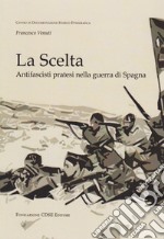 La scelta. Antifascisti pratesi nella guerra di Spagna libro