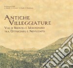 Antiche villeggiature. Val di Bisenzio e Montepiano tra Ottocento e Novecento. Ediz. illustrata libro