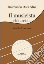 Il musicista chitarrista. Metodo di armonia